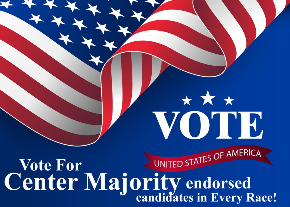 Vote for Center Majority Endorsed Candidates in Every Race