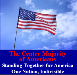 The Center Majority of Americans - Standing Together for America - One Nation, Indivisible